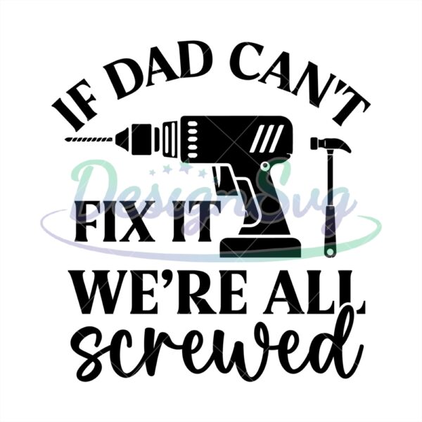 If Dad Cant Fix It We Are All Screwed Svg