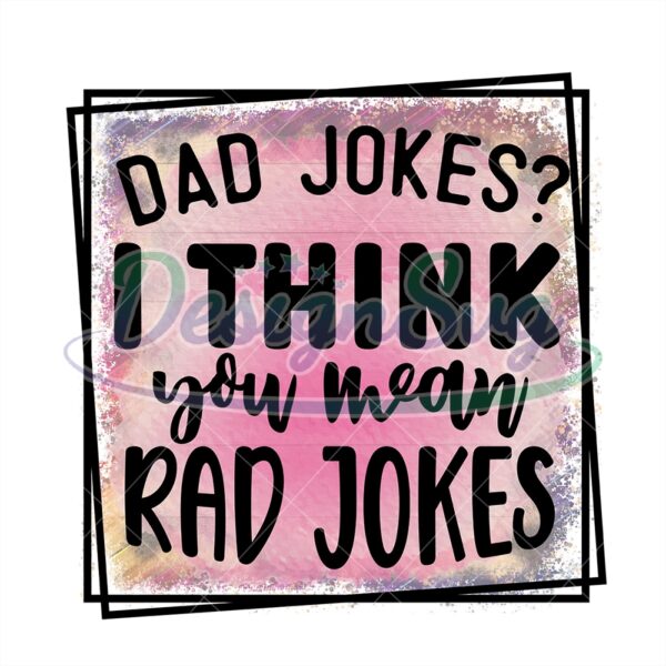 Dad Jokes I Think You Mean Rad Jokes Png