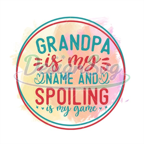 Grandpa Is My Name And Spoiling Is My Game Watercolor Png