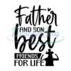 Father And Son Best Friends For Life Svg
