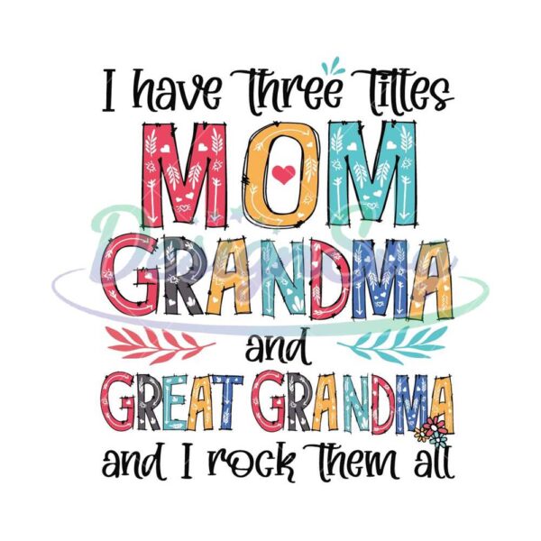 i-have-three-titles-mom-grandma-and-great-grandma-and-i-rock-them-all-svg
