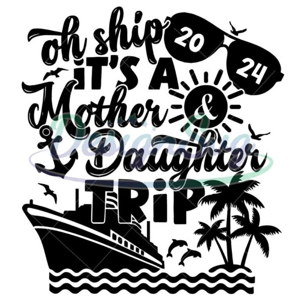 oh-ship-its-a-mother-daughter-trip-2024-svg