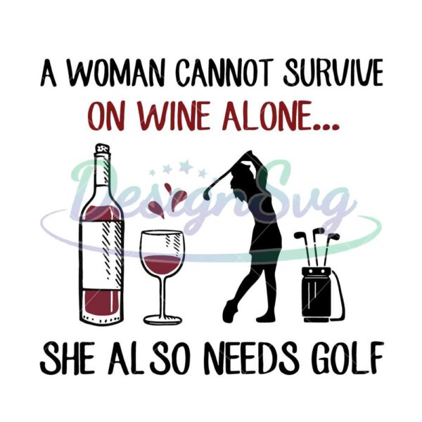 a-woman-cannot-survive-on-wine-alone-she-also-needs-golf-svg-png-eps