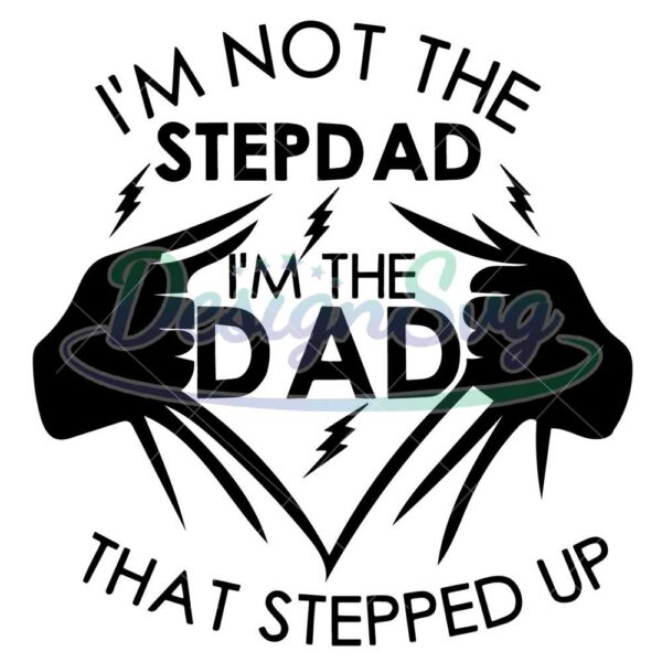 I Am Not The Step Dad I Am The Dad SVG