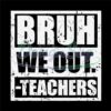 Bruh We Out Teachers Svg Printable