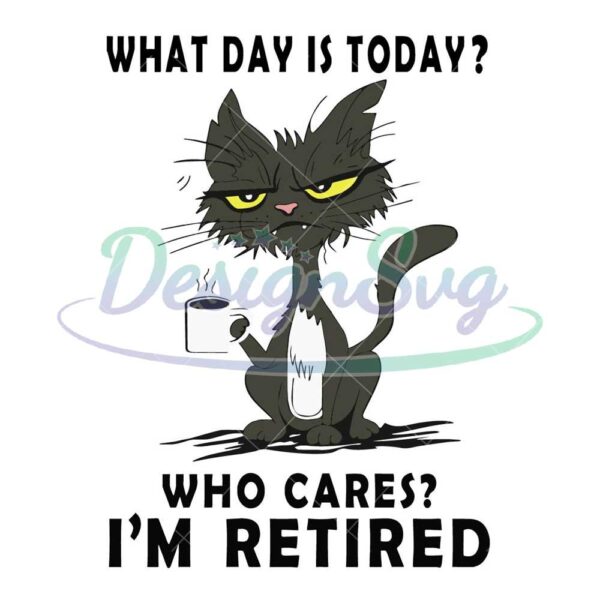 what-day-is-today-who-cares-im-retired-black-cat-svg-files-for-cricut