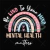 be-kind-to-your-mind-mental-health-matters-awareness-svg-be-kind-svg-be-kind-rainbow-svg-be-kind-hand-svg