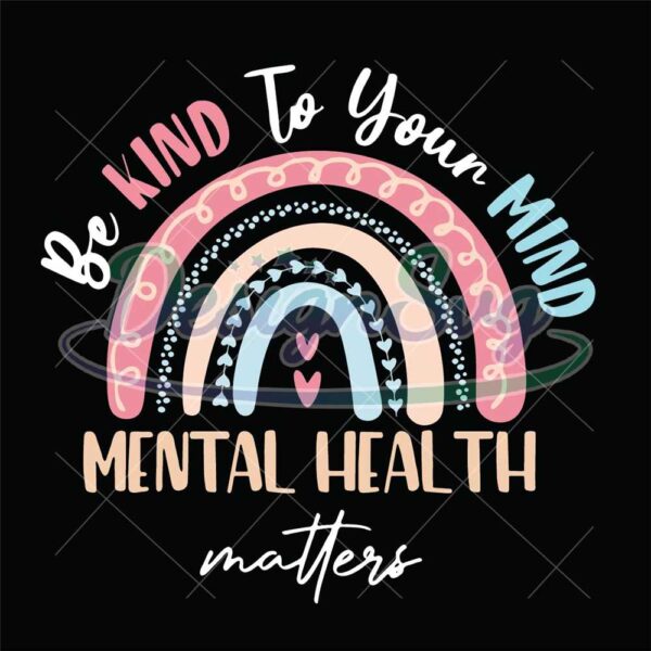 be-kind-to-your-mind-mental-health-matters-awareness-svg-be-kind-svg-be-kind-rainbow-svg-be-kind-hand-svg