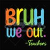 Bruh We Out Teacher Svg File For Cricut