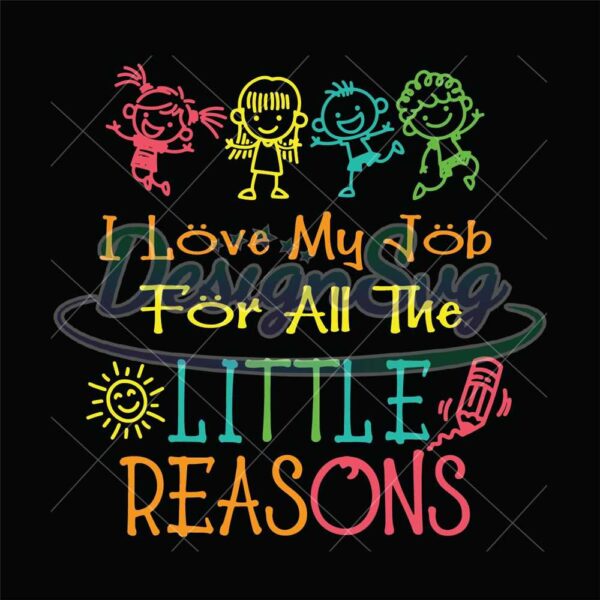 i-love-my-job-for-all-the-little-reasons-svg-daycare-teacher-svg-love-daycare-teacher-svg-teacher-quote-svg