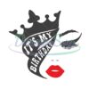 its-my-birthday-svg-birthday-queen-crown-lips-eyes-birthday-svg-birthday-svg