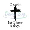i-cant-but-i-know-a-guy-svg-faith-christian-digital-file