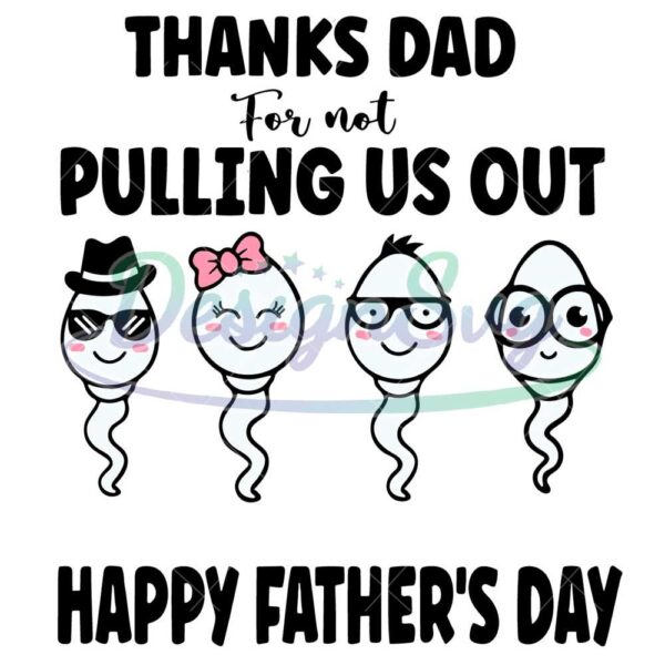 Thanks Dad For Not Pulling Out Happy Fathers Day SVG