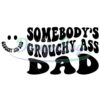 Somebody's Grouchy Ass Dad SVG