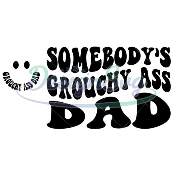 Somebody's Grouchy Ass Dad SVG