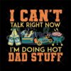 Can't Talk Right Now Doing Hot Dad Stuff Png