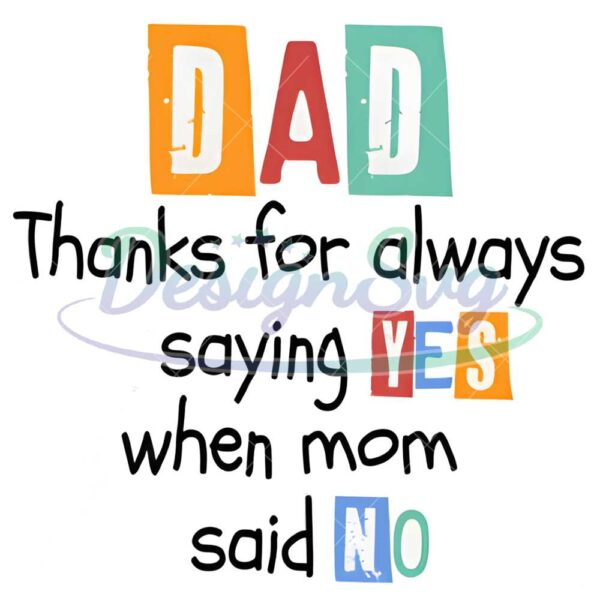 Dad Thanks For Always Saying Yes When Mom Said No Png