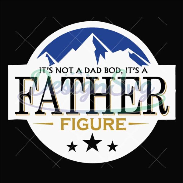 fathers-day-svg-funny-dad-svg-its-not-a-dad-bod-its-a-father-figure-mountain-svg