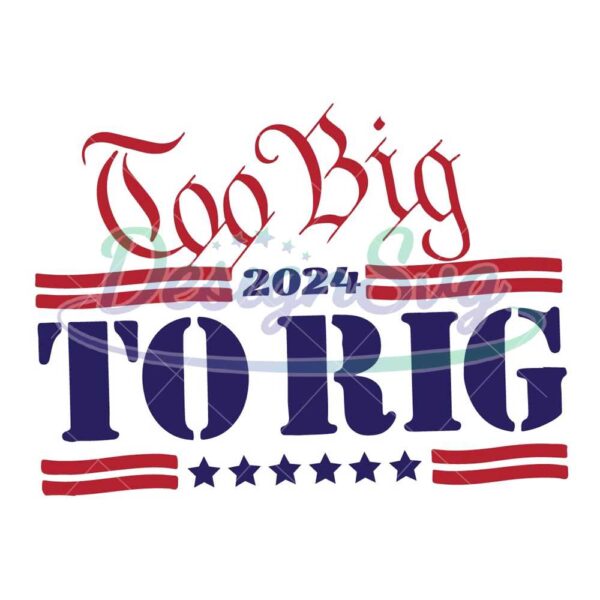 too-big-to-rig-2024-svg-donald-trump-funny-svg