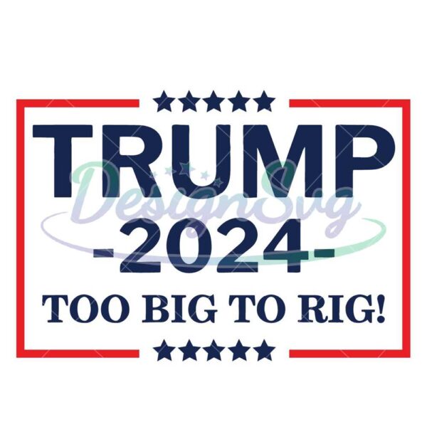 trump-2024-too-big-too-rig-svg-donald-trump-president-2024-svg