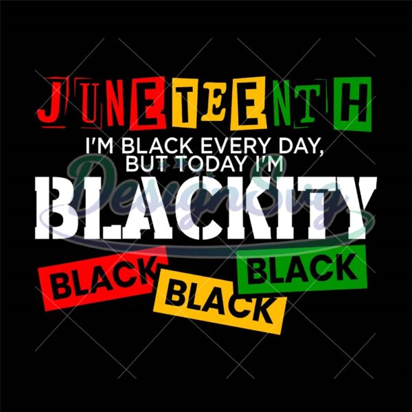 I'm Black Every Day But Today I Am Blackity Juneteenth Png