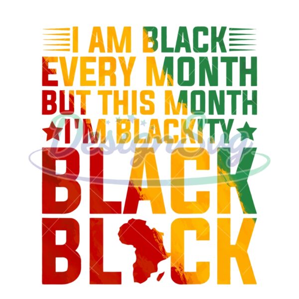 I Am Black Every Month But This Month I'm Blackity PNG