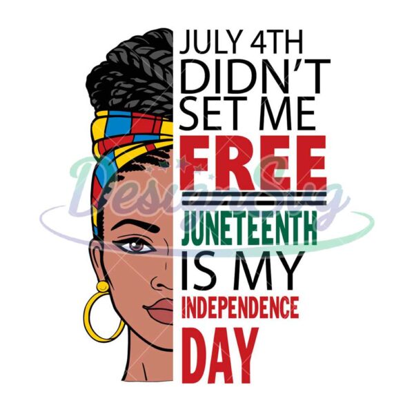 July 4th Didn't Set Me Free Juneteenth Is My Independence Day SVG