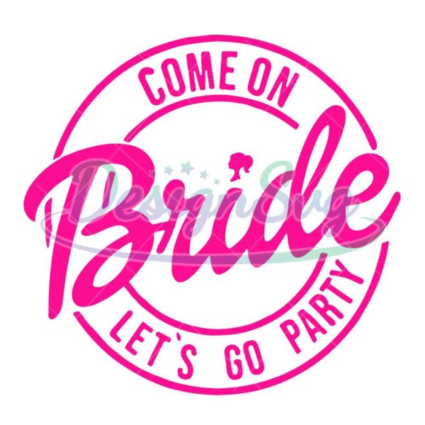 come-on-bride-lets-go-party-svg-babe-svg-birthday-girl-doll