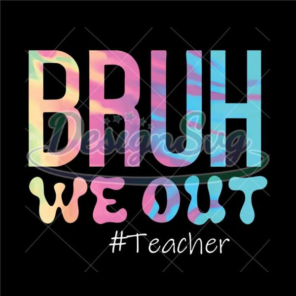 bye-bruh-png-bruh-we-out-teacher-png-last-day-of-school-teacher-png-teacher-life-png-day-of-school-svg-techerlife-p