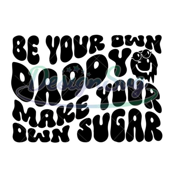 Be Your Own Daddy Make Your Own Sugar SVG