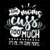 some-moms-cuss-too-much-its-me-im-some-moms-svg-sassy-svg-sarcastic-svg-funny-svg-sarcasm-svg-snarky-humor-svg