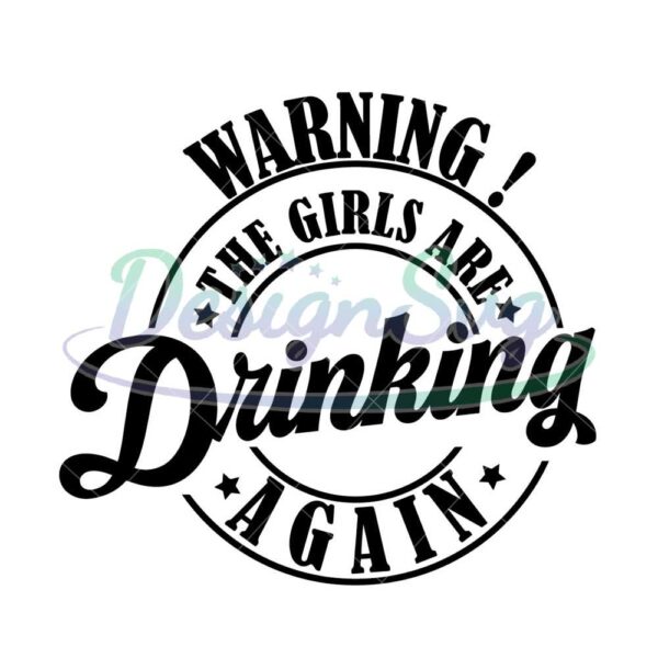 warning-the-girls-are-drinking-again-svg-png-cut-file