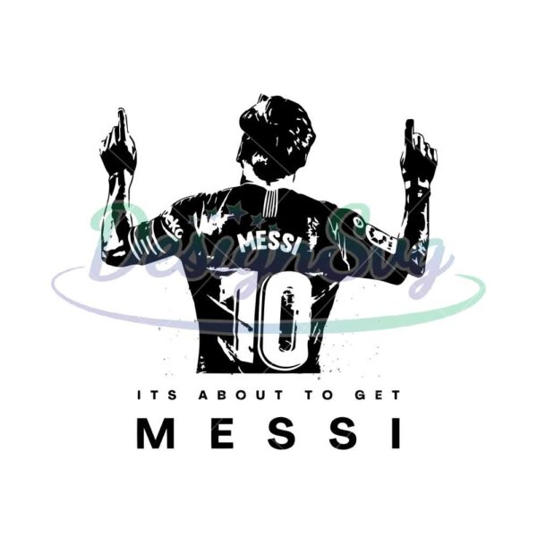 its-about-to-get-messi-svg-lionel-messi-miami-cricut