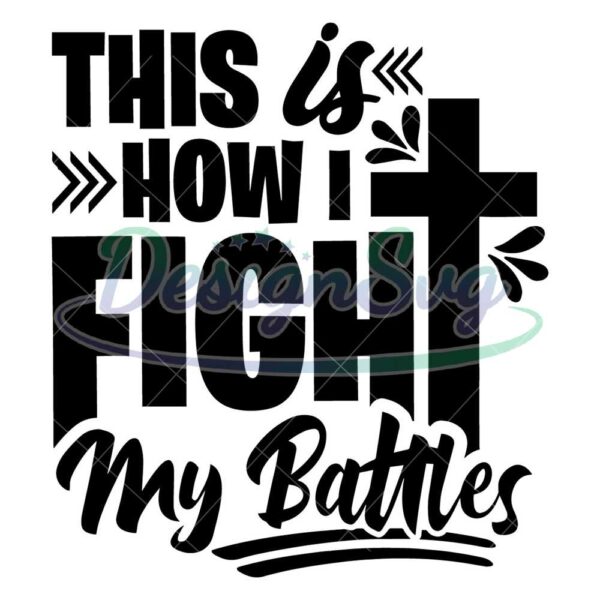 this-is-how-i-fight-my-battles-svg-god-svg-png-christian-worship-cross-png-prayer-shirt-svg