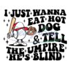 i-just-wanna-eat-hot-dogs-and-tell-the-umpire-he-s-blind-nfl-svg