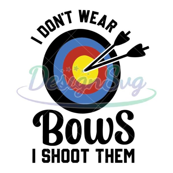 i-dont-wear-bows-i-shoot-them-svg-bows-i-shoot-them-svg-archery-svg