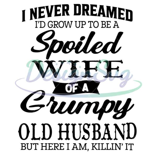 i-never-dreamed-id-grow-up-to-be-a-spoiled-wife-of-a-grumpy-old-husband