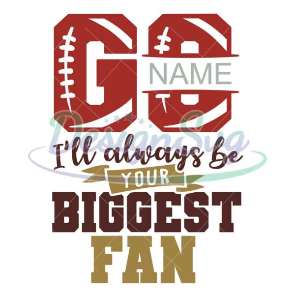 go-football-monogram-ill-always-be-your-biggest-fan-png