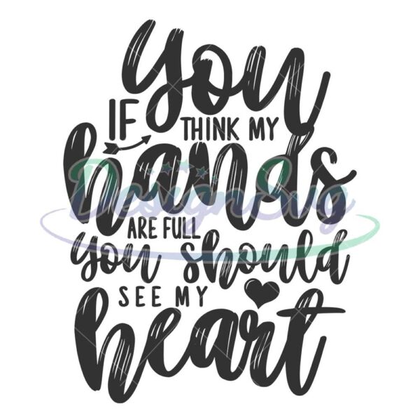 if-you-think-my-hands-are-full-you-should-see-my-heart-svg