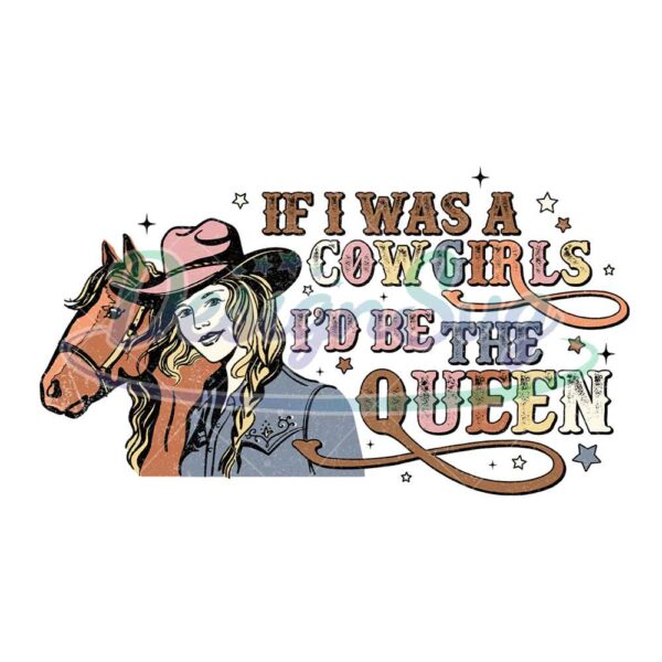 if-i-was-a-cowgirl-id-be-the-queen-png