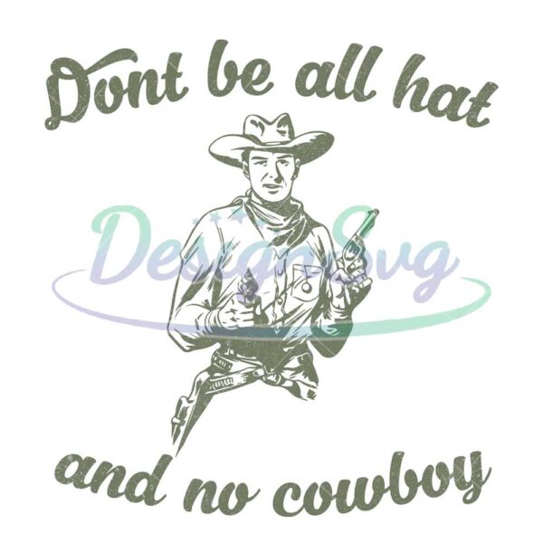 dont-be-all-hat-and-no-cowboys-png-clipart