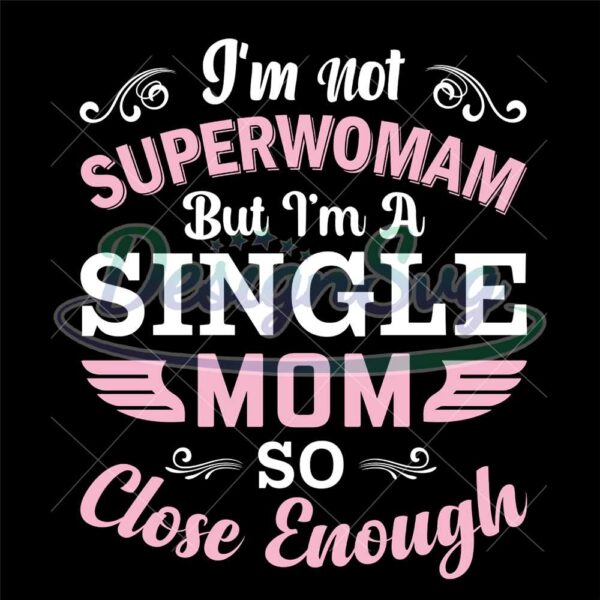 not-superwoman-im-a-single-mom-so-close-enough-svg