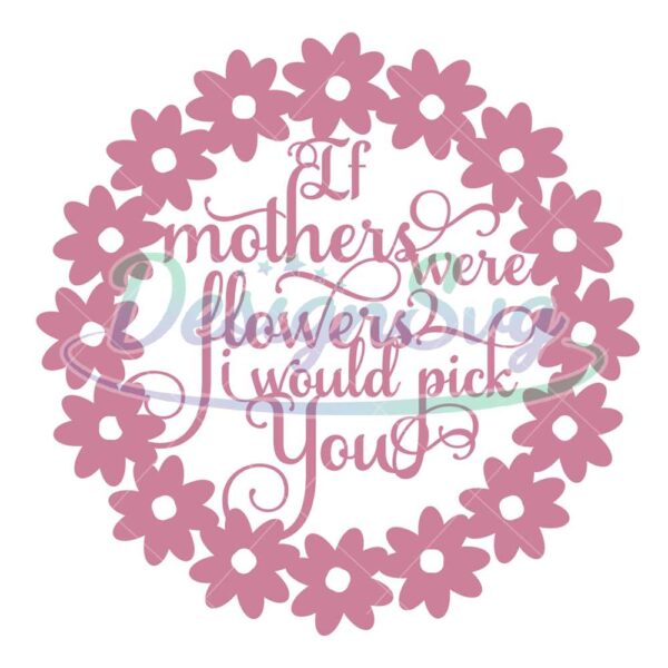 if-mother-were-flowers-i-would-pick-your-svg