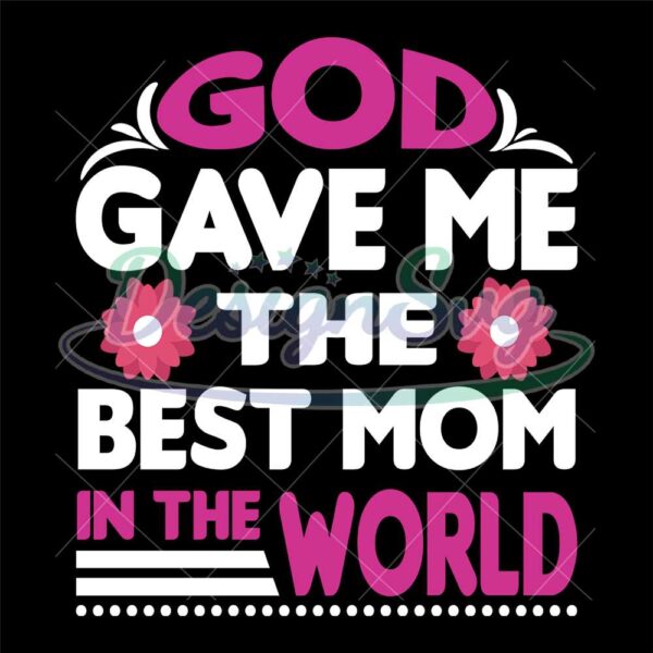 god-gave-me-the-best-mom-in-the-world-svg