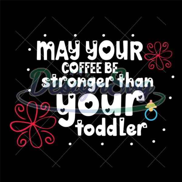 may-your-coffee-stronger-than-your-toddler-svg