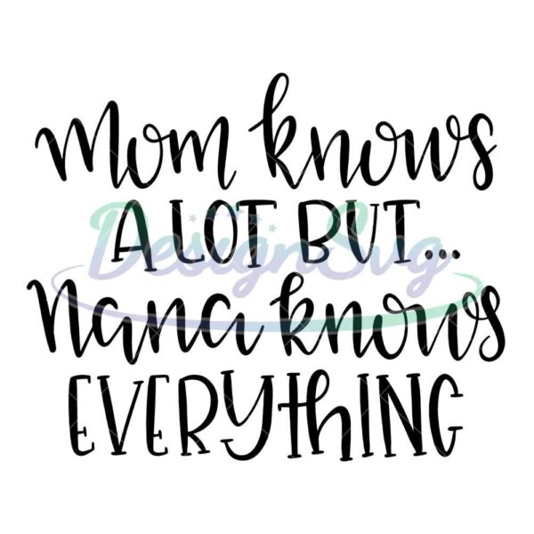 mom-knows-a-lot-but-nana-knows-everything-svg