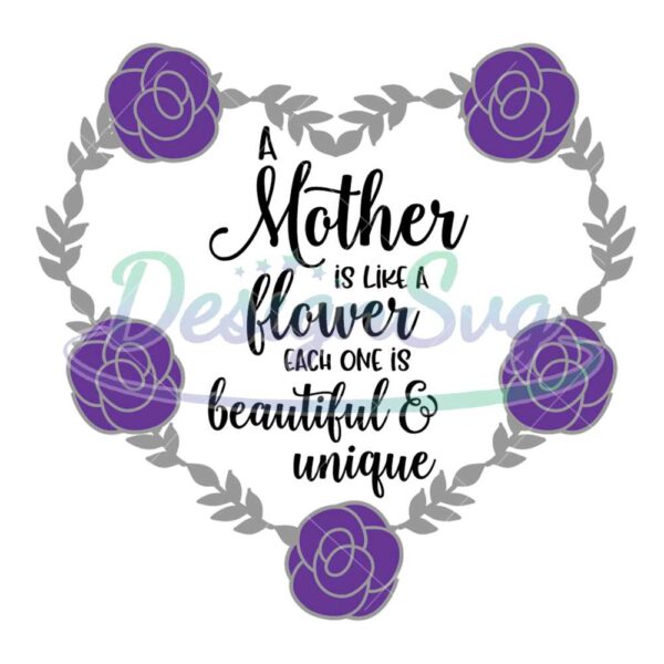 a-mother-is-like-a-flower-each-one-is-beautiful-and-unique-svg