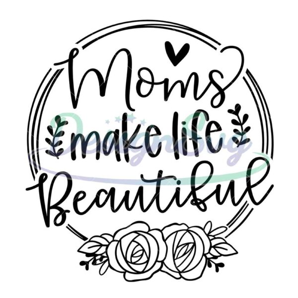 moms-make-life-beautiful-svg