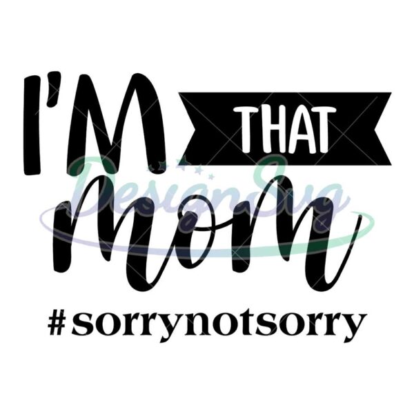 sorry-not-sorry-im-that-mom-svg