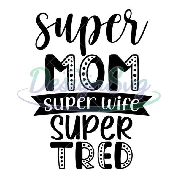 super-mom-super-wife-super-tired-svg-file